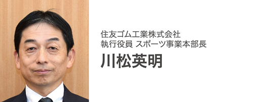 住友ゴム工業株式会社執行役員 スポーツ事業本部長　川松英明